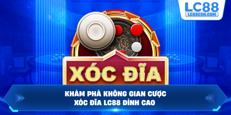 Khám phá không gian cược xóc đĩa LC88 đỉnh cao